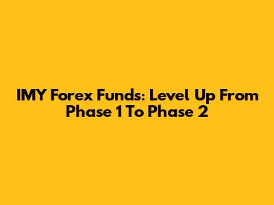 IMY Forex Funds: Level Up From Phase 1 To Phase 2
