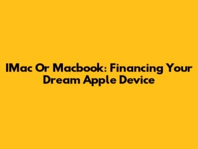 IMac Or Macbook: Financing Your Dream Apple Device