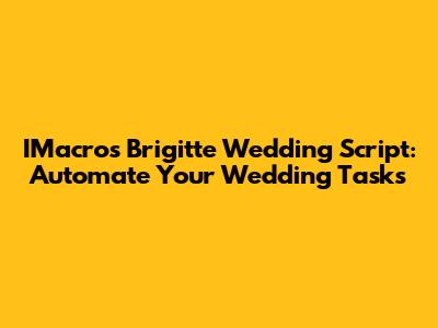 IMacros Brigitte Wedding Script: Automate Your Wedding Tasks