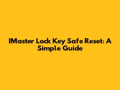 IMaster Lock Key Safe Reset: A Simple Guide