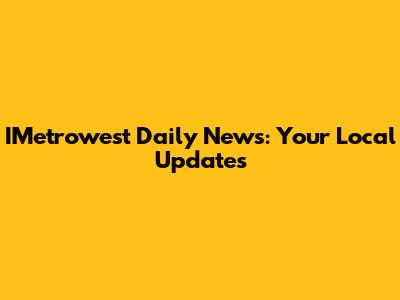 IMetrowest Daily News: Your Local Updates