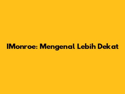 IMonroe: Mengenal Lebih Dekat