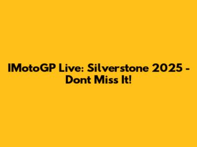 IMotoGP Live: Silverstone 2025 - Don't Miss It!
