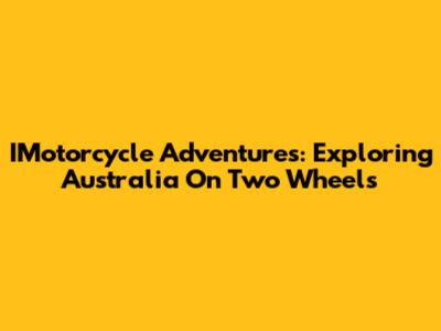 IMotorcycle Adventures: Exploring Australia On Two Wheels