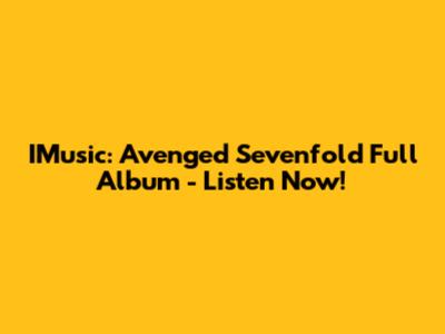 IMusic: Avenged Sevenfold Full Album - Listen Now!