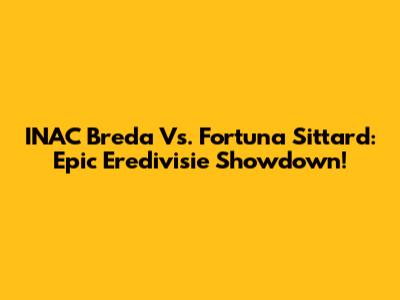 INAC Breda Vs. Fortuna Sittard: Epic Eredivisie Showdown!