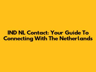 IND NL Contact: Your Guide To Connecting With The Netherlands