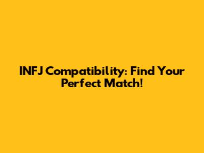INFJ Compatibility: Find Your Perfect Match!