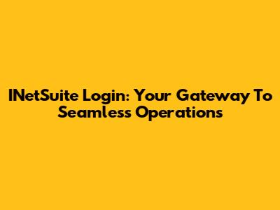 INetSuite Login: Your Gateway To Seamless Operations
