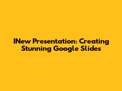 INew Presentation: Creating Stunning Google Slides