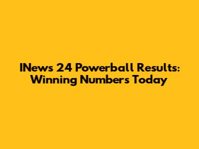 INews 24 Powerball Results: Winning Numbers Today