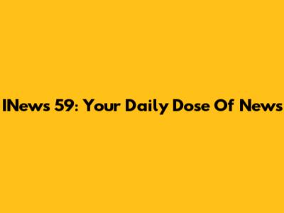 INews 59: Your Daily Dose Of News