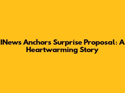 INews Anchor's Surprise Proposal: A Heartwarming Story