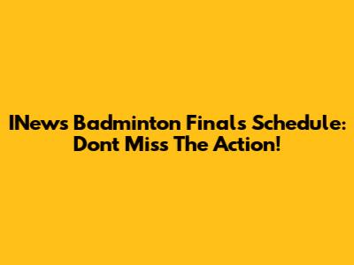 INews Badminton Finals Schedule: Don't Miss The Action!