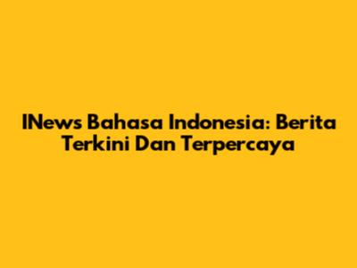 INews Bahasa Indonesia: Berita Terkini Dan Terpercaya