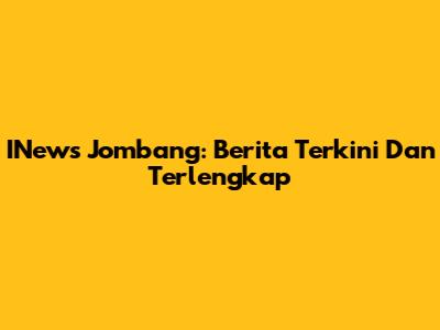 INews Jombang: Berita Terkini Dan Terlengkap