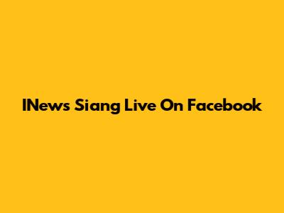 INews Siang Live On Facebook