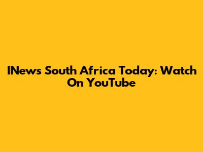 INews South Africa Today: Watch On YouTube