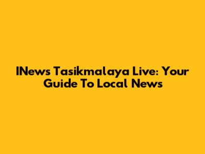 INews Tasikmalaya Live: Your Guide To Local News