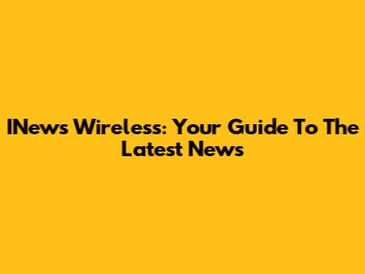 INews Wireless: Your Guide To The Latest News