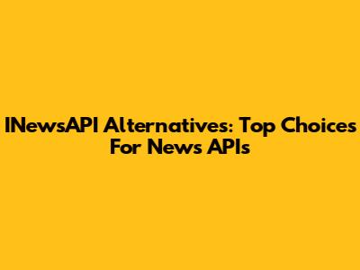 INewsAPI Alternatives: Top Choices For News APIs