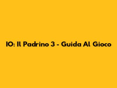 IO: Il Padrino 3 - Guida Al Gioco