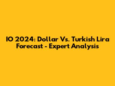 IO 2024: Dollar Vs. Turkish Lira Forecast - Expert Analysis