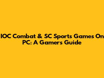 IOC*Combat & SC Sports Games On PC: A Gamer's Guide