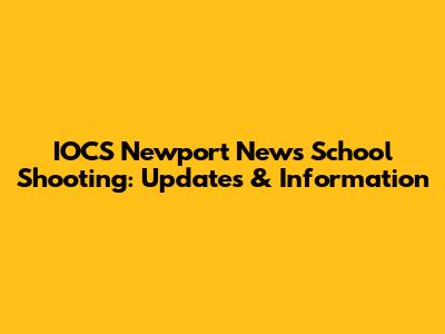 IOCS Newport News School Shooting: Updates & Information