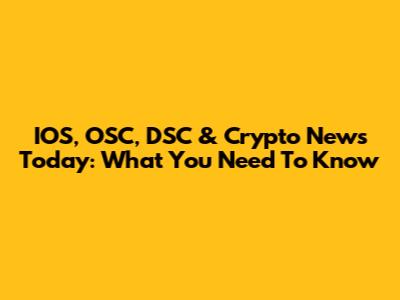 IOS, OSC, DSC & Crypto News Today: What You Need To Know
