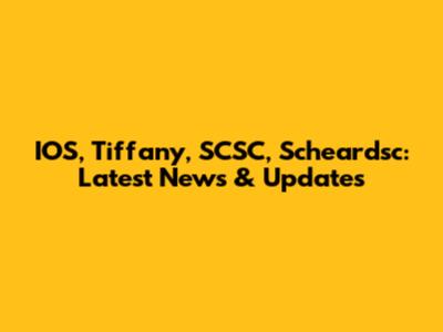 IOS, Tiffany, SCSC, Scheardsc: Latest News & Updates
