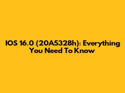 IOS 16.0 (20A5328h): Everything You Need To Know