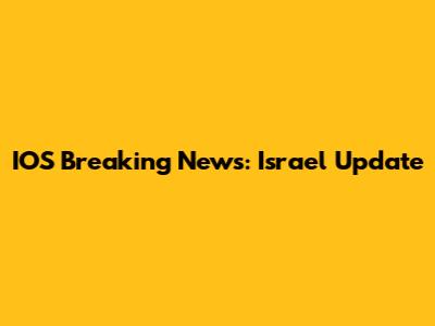 IOS Breaking News: Israel Update