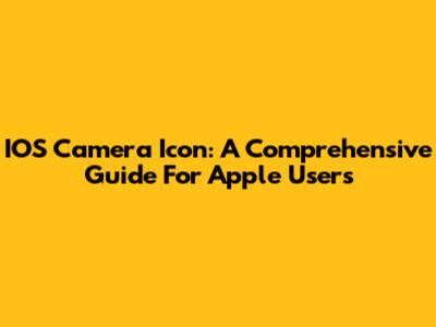 IOS Camera Icon: A Comprehensive Guide For Apple Users