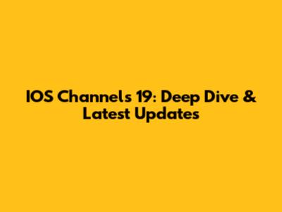 IOS Channels 19: Deep Dive & Latest Updates