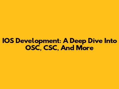 IOS Development: A Deep Dive Into OSC, CSC, And More
