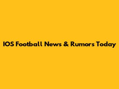 IOS Football News & Rumors Today