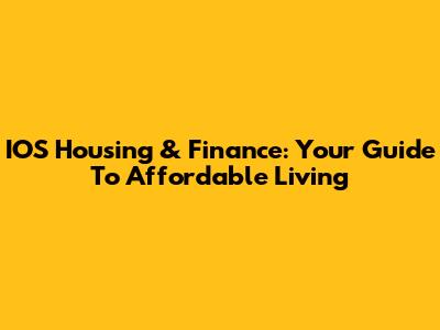 IOS Housing & Finance: Your Guide To Affordable Living
