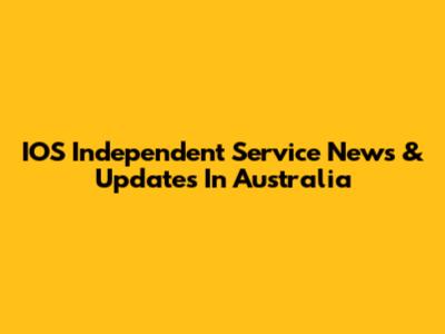 IOS Independent Service News & Updates In Australia