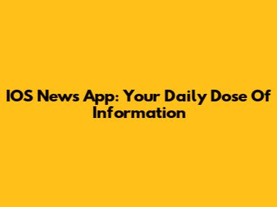 IOS News App: Your Daily Dose Of Information