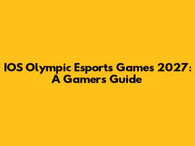 IOS Olympic Esports Games 2027: A Gamer's Guide