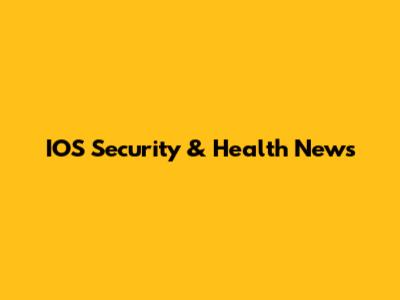 IOS Security & Health News