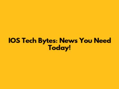 IOS Tech Bytes: News You Need Today!