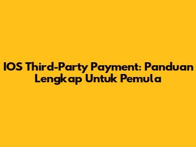 IOS Third-Party Payment: Panduan Lengkap Untuk Pemula