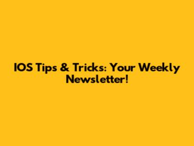 IOS Tips & Tricks: Your Weekly Newsletter!