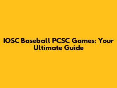 IOSC Baseball PCSC Games: Your Ultimate Guide
