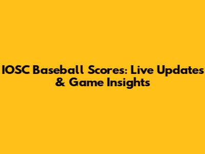 IOSC Baseball Scores: Live Updates & Game Insights