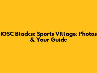 IOSC Blacksc Sports Village: Photos & Your Guide