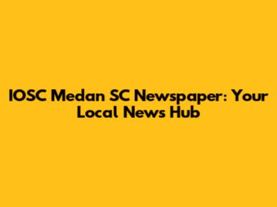IOSC Medan SC Newspaper: Your Local News Hub