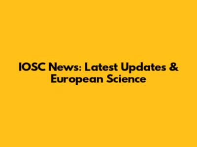 IOSC News: Latest Updates & European Science